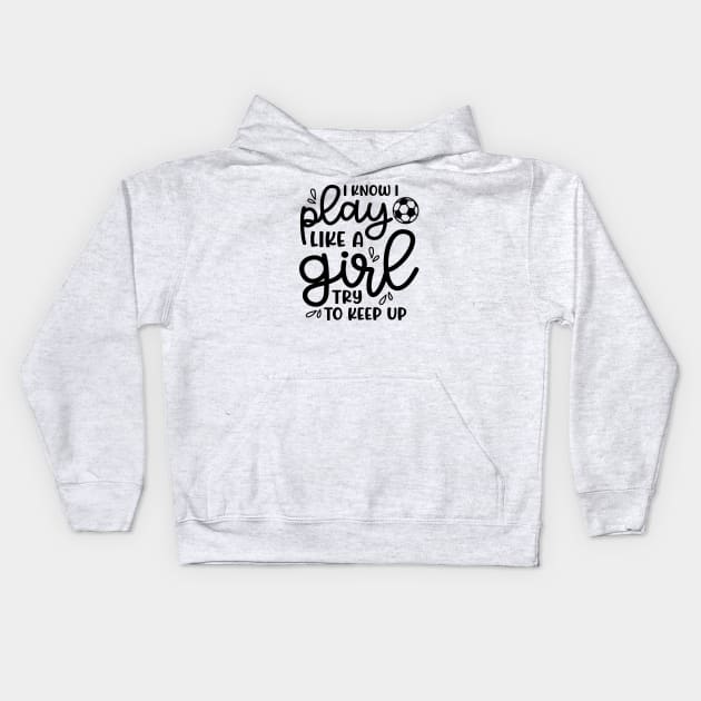 I Know I Play Like A Girl Try To Keep Up Girls Soccer Cute Funny Kids Hoodie by GlimmerDesigns